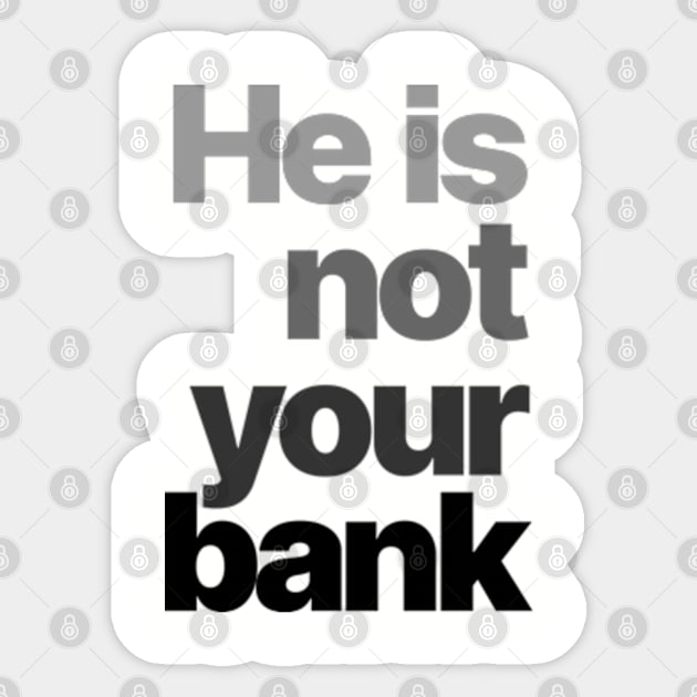 HE IS NOT YOUR BANK Ver.4 Sticker by Burblues